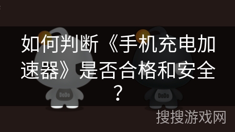 如何判断《手机充电加速器》是否合格和安全？