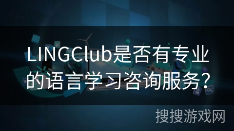 LINGClub是否有专业的语言学习咨询服务？