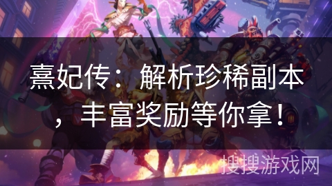 熹妃传：解析珍稀副本，丰富奖励等你拿！