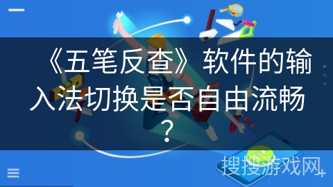 《五笔反查》软件的输入法切换是否自由流畅？