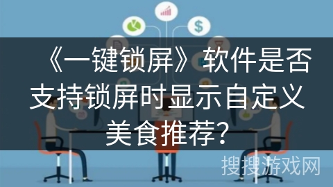 《一键锁屏》软件是否支持锁屏时显示自定义美食推荐? 《一键锁屏》软件是否支持锁屏时显示自定义美食推荐?