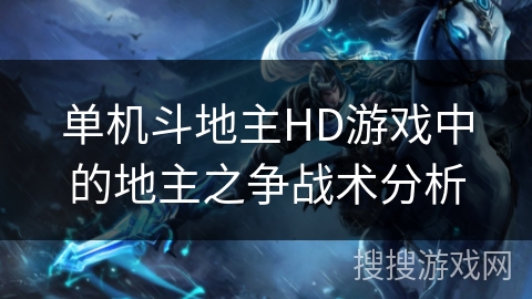 单机斗地主HD游戏中的地主之争战术分析 单机斗地主HD游戏中的地主之争战术分析