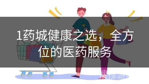 1药城健康之选，全方位的医药服务