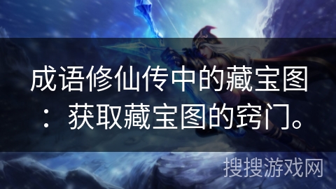 成语修仙传中的藏宝图：获取藏宝图的窍门。