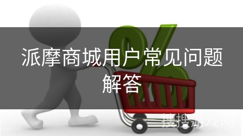 派摩商城用户常见问题解答