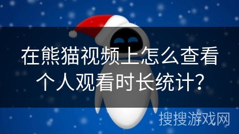 在熊猫视频上怎么查看个人观看时长统计？