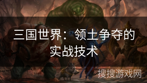 三国世界：领土争夺的实战技术