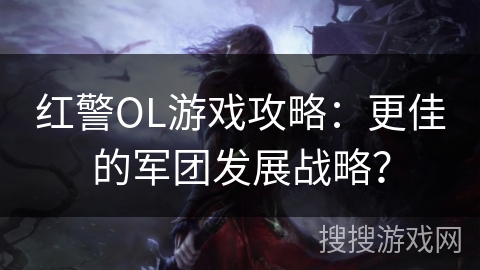红警OL游戏攻略：更佳的军团发展战略？