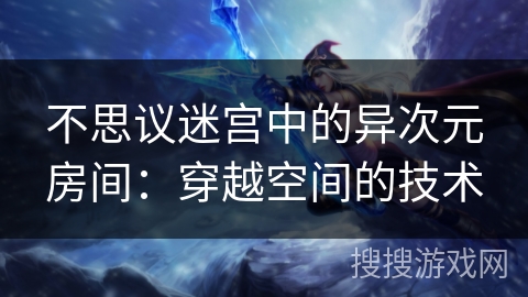 不思议迷宫中的异次元房间：穿越空间的技术