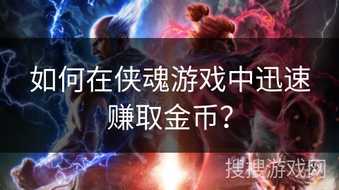 如何在侠魂游戏中迅速赚取金币？