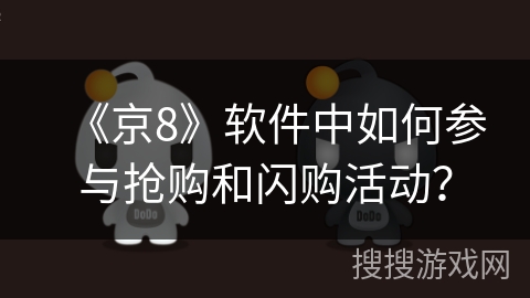 《京8》软件中如何参与抢购和闪购活动？