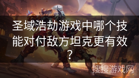 圣域浩劫游戏中哪个技能对付敌方坦克更有效？