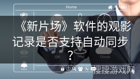 《新片场》软件的观影记录是否支持自动同步？
