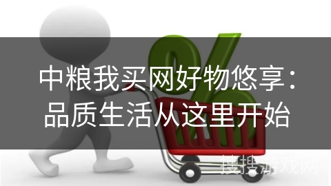 中粮我买网好物悠享：品质生活从这里开始