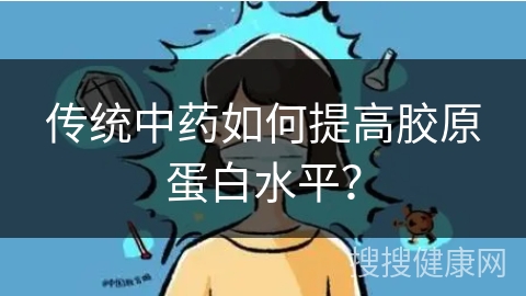 传统中药如何提高胶原蛋白水平？