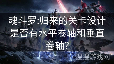魂斗罗:归来的关卡设计是否有水平卷轴和垂直卷轴？