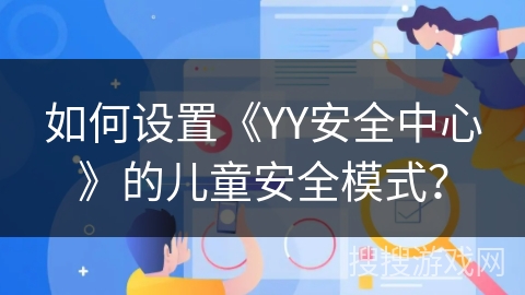 如何设置《YY安全中心》的儿童安全模式？