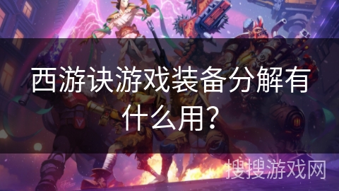 西游诀游戏装备分解有什么用？
