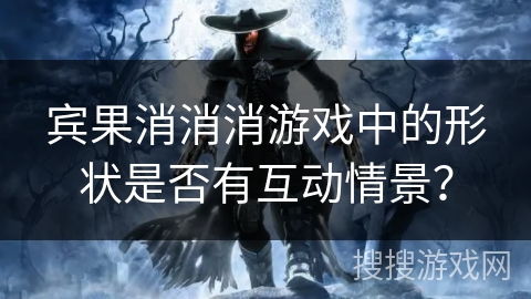 宾果消消消游戏中的形状是否有互动情景? 宾果消消消游戏中的形状是否有互动情景?