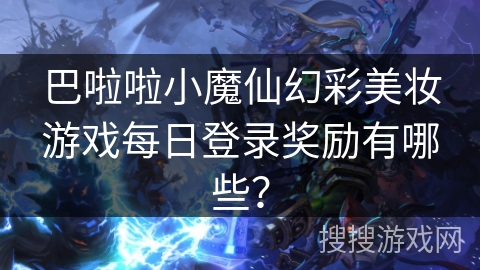 巴啦啦小魔仙幻彩美妆游戏每日登录奖励有哪些？