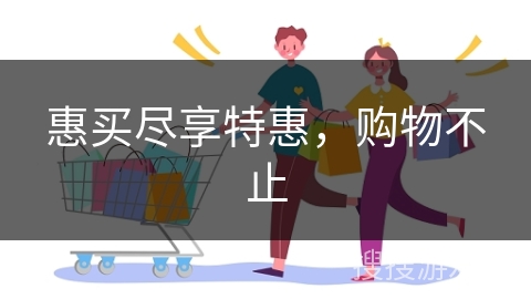惠买尽享特惠,购物不止
