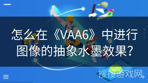 怎么在《VAA6》中进行图像的抽象水墨效果？