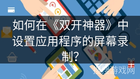 如何在《双开神器》中设置应用程序的屏幕录制？