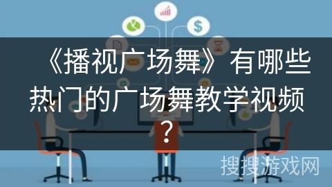 《播视广场舞》有哪些热门的广场舞教学视频？