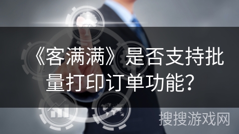 《客满满》是否支持批量打印订单功能？