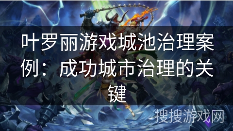 叶罗丽游戏城池治理案例：成功城市治理的关键