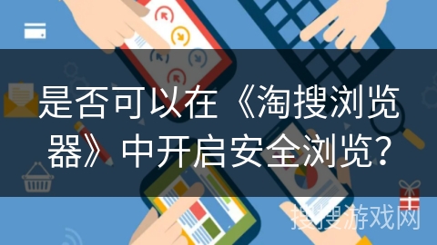是否可以在《淘搜浏览器》中开启安全浏览? 是否可以在《淘搜浏览器》中开启安全浏览?