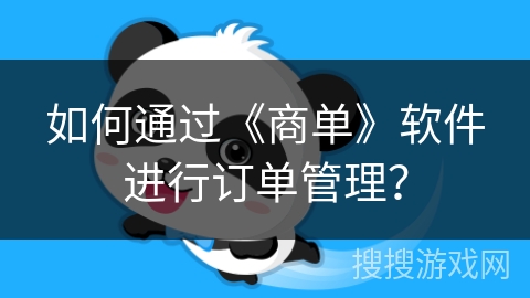 如何通过《商单》软件进行订单管理？