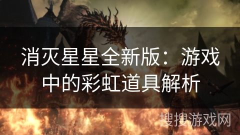 消灭星星全新版:游戏中的彩虹道具解析 消灭星星全新版:游戏中的彩虹道具解析