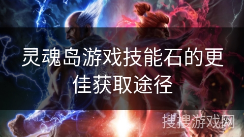 灵魂岛游戏技能石的更佳获取途径