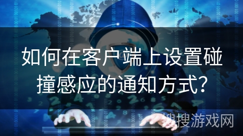 如何在客户端上设置碰撞感应的通知方式？