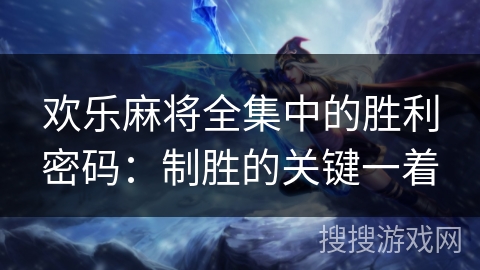 欢乐麻将全集中的胜利密码：制胜的关键一着