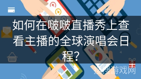 如何在啵啵直播秀上查看主播的全球演唱会日程？
