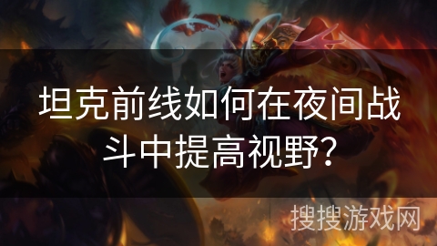 坦克前线如何在夜间战斗中提高视野? 坦克前线如何在夜间战斗中提高视野?