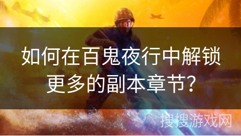 如何在百鬼夜行中解锁更多的副本章节？