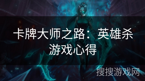卡牌大师之路:英雄杀游戏心得 卡牌大师之路:英雄杀游戏心得