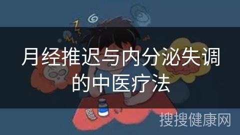 月经推迟与内分泌失调的中医疗法