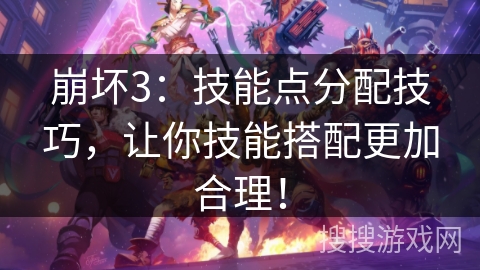 崩坏3:技能点分配技巧,让你技能搭配更加合理! 崩坏3:技能点分配技巧,让你技能搭配更加合理!
