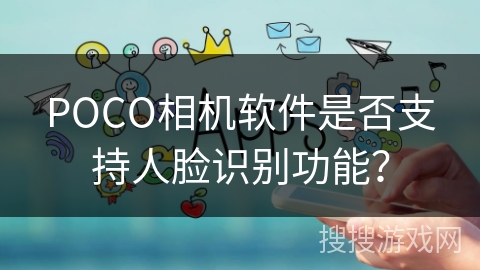 POCO相机软件是否支持人脸识别功能？