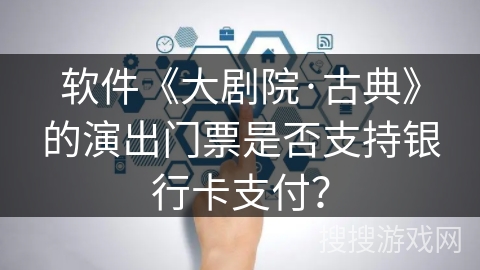 软件《大剧院·古典》的演出门票是否支持银行卡支付？