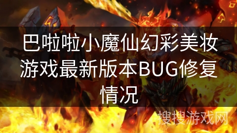 巴啦啦小魔仙幻彩美妆游戏最新版本BUG修复情况 巴啦啦小魔仙幻彩美妆游戏最新版本BUG修复情况