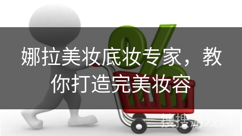 娜拉美妆底妆专家，教你打造完美妆容
