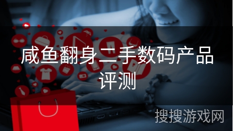 咸鱼翻身二手数码产品评测