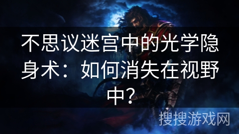 不思议迷宫中的光学隐身术：如何消失在视野中？