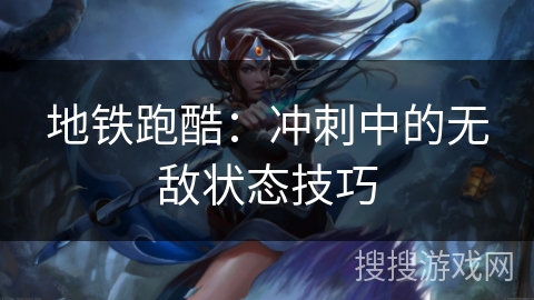 地铁跑酷:冲刺中的无敌状态技巧 地铁跑酷:冲刺中的无敌状态技巧