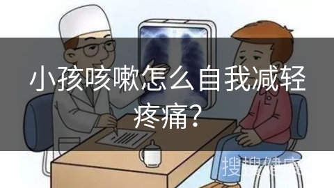 小孩咳嗽怎么自我减轻疼痛？